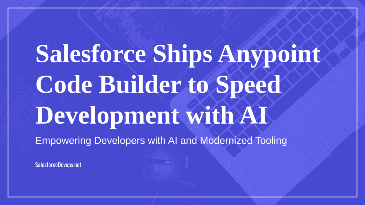 Salesforce Ships Anypoint Code Builder to Speed Development with AI